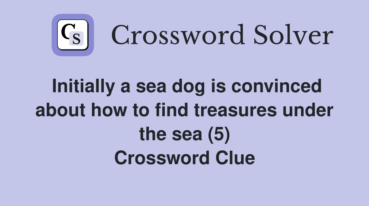 Initially a sea dog is convinced about how to find treasures under the sea (5) Crossword Clue