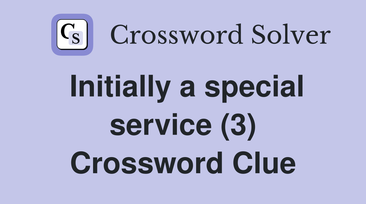 Initially a special service (3) Crossword Clue