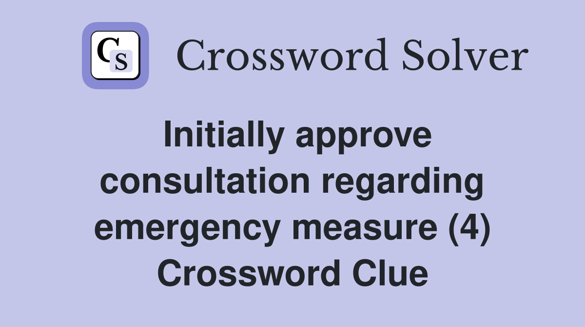 Initially approve consultation regarding emergency measure (4) Crossword Clue