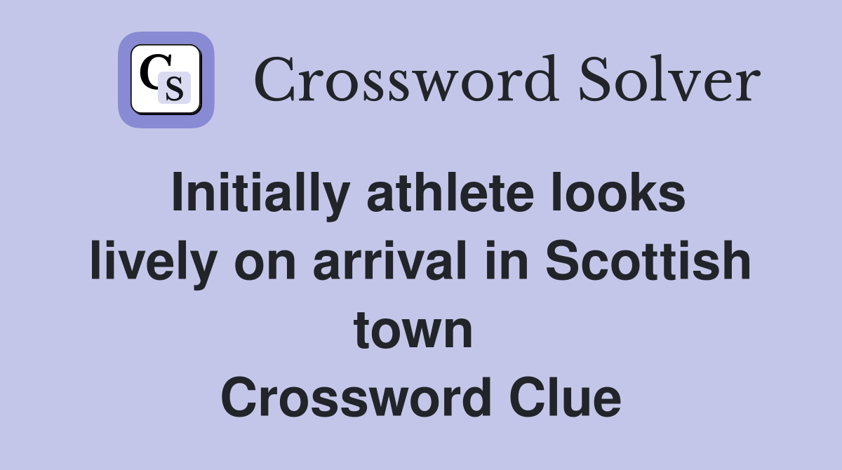 Initially athlete looks lively on arrival in Scottish town  Crossword Clue