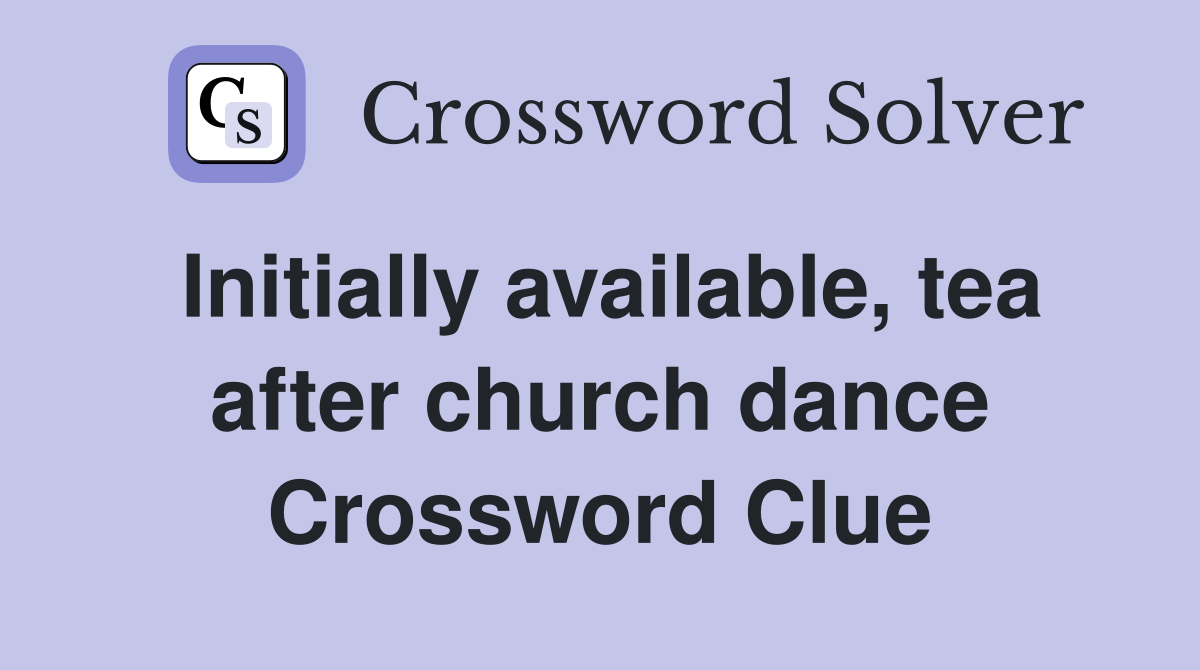 Initially available, tea after church dance Crossword Clue