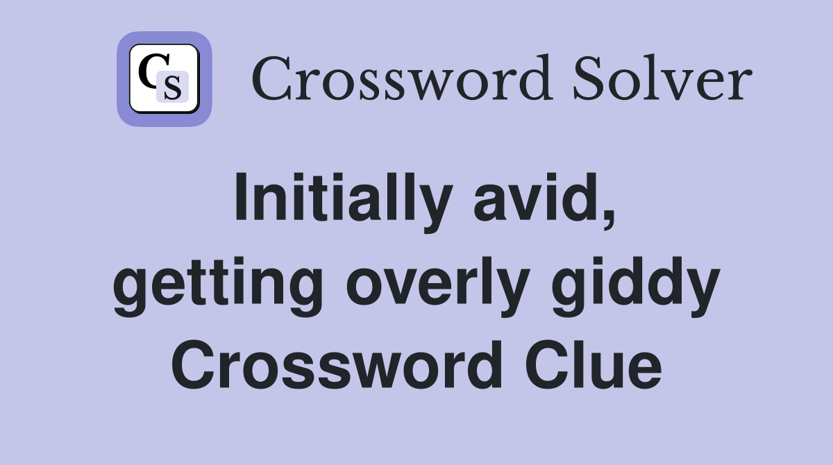 Initially avid, getting overly giddy Crossword Clue