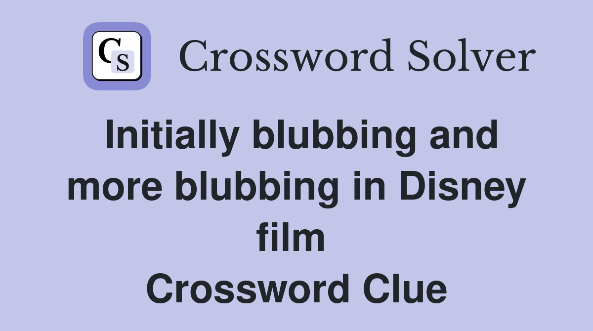 Initially blubbing and more blubbing in Disney film  Crossword Clue