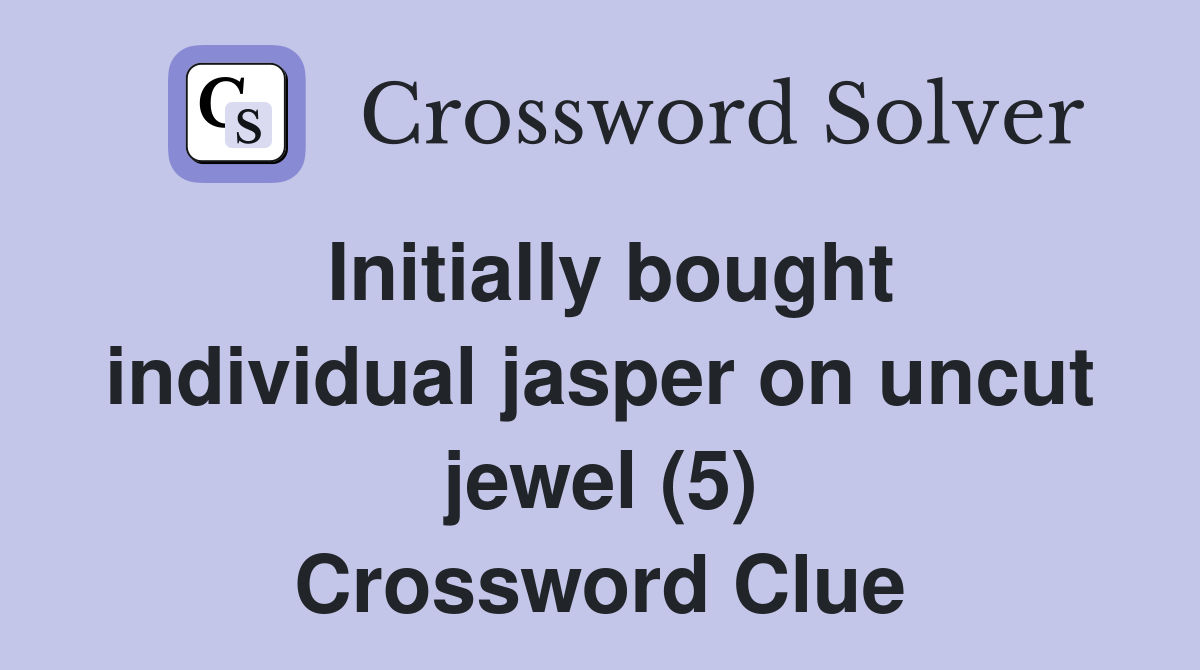 Initially bought individual jasper on uncut jewel (5) Crossword Clue