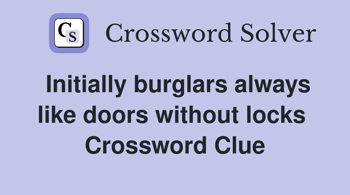 Initially burglars always like doors without locks  Crossword Clue