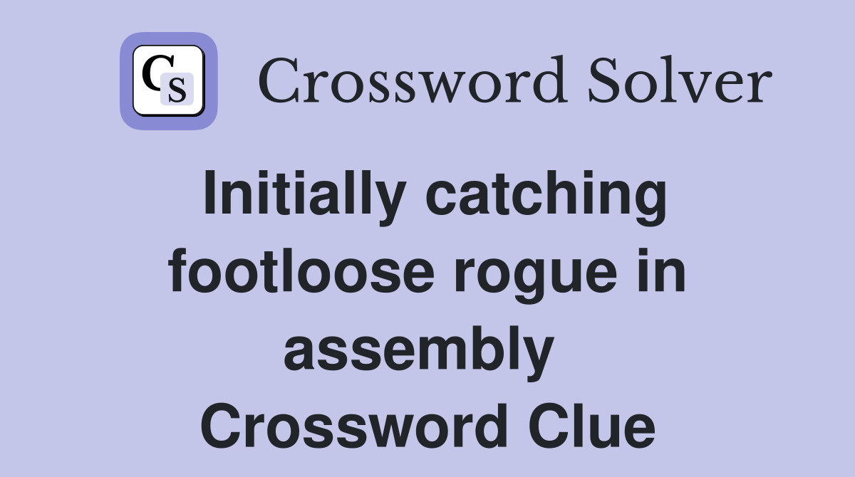 Initially catching footloose rogue in assembly  Crossword Clue