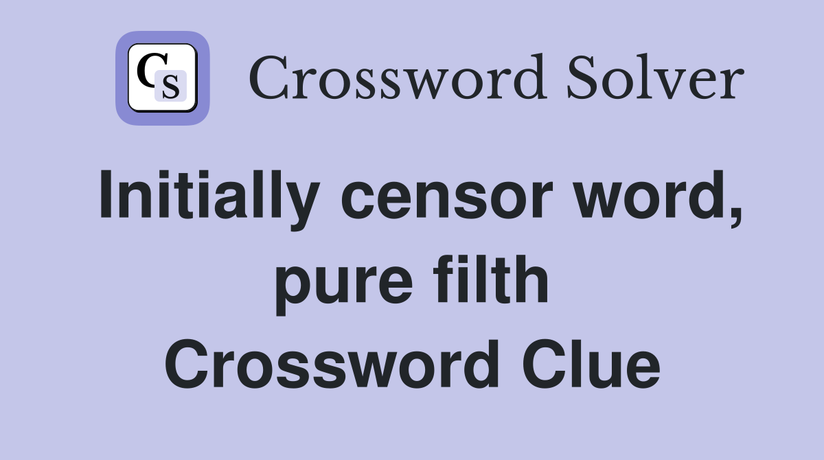 Initially censor word, pure filth Crossword Clue