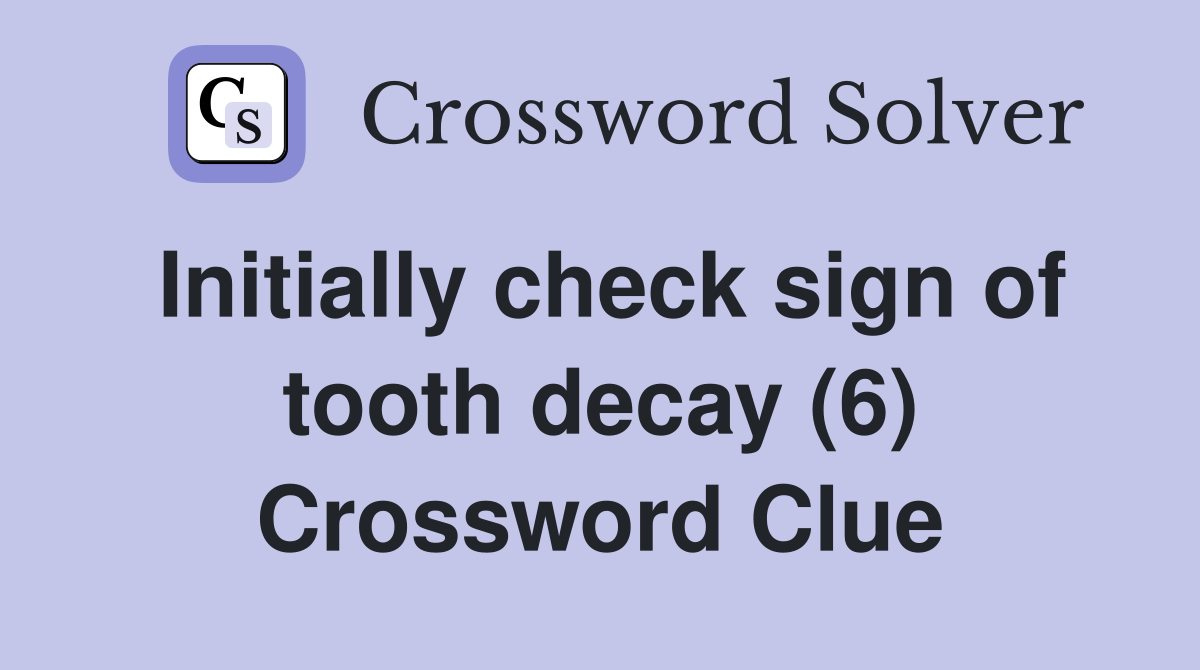 Initially check sign of tooth decay (6) Crossword Clue