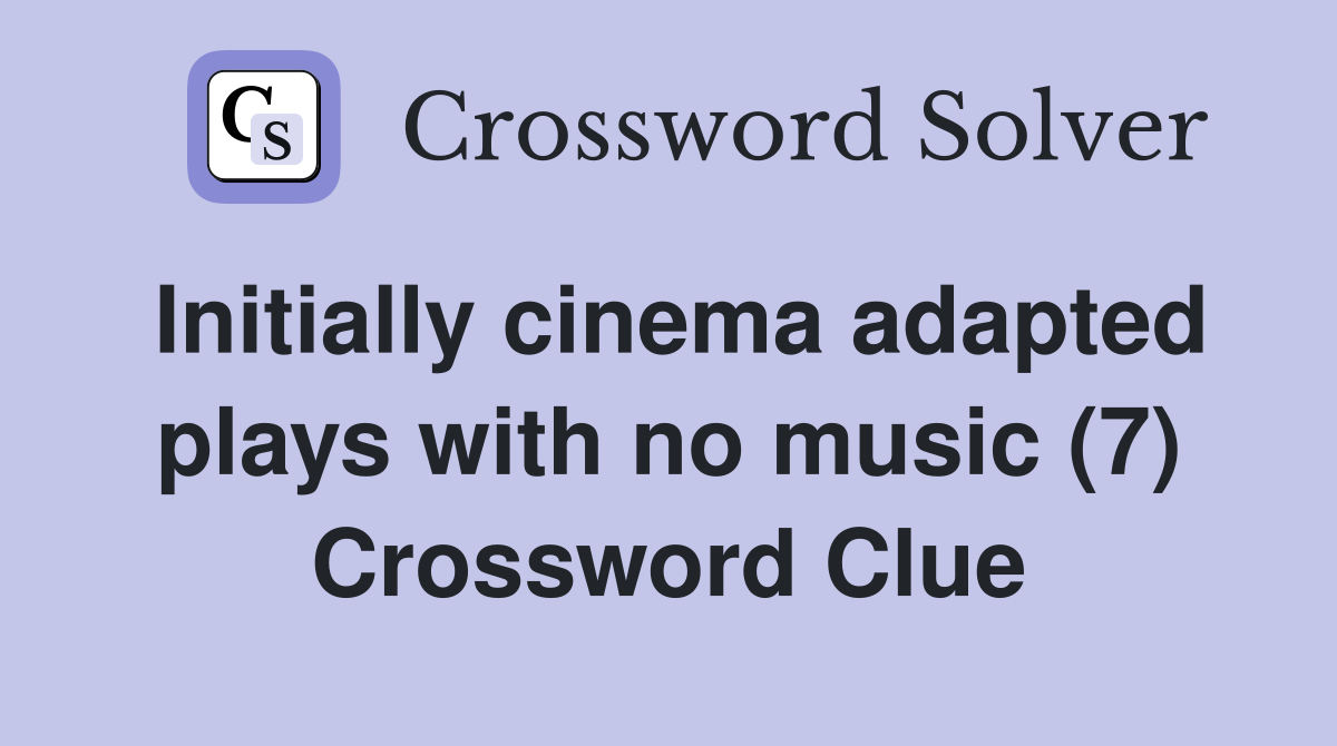 Initially cinema adapted plays with no music (7) Crossword Clue