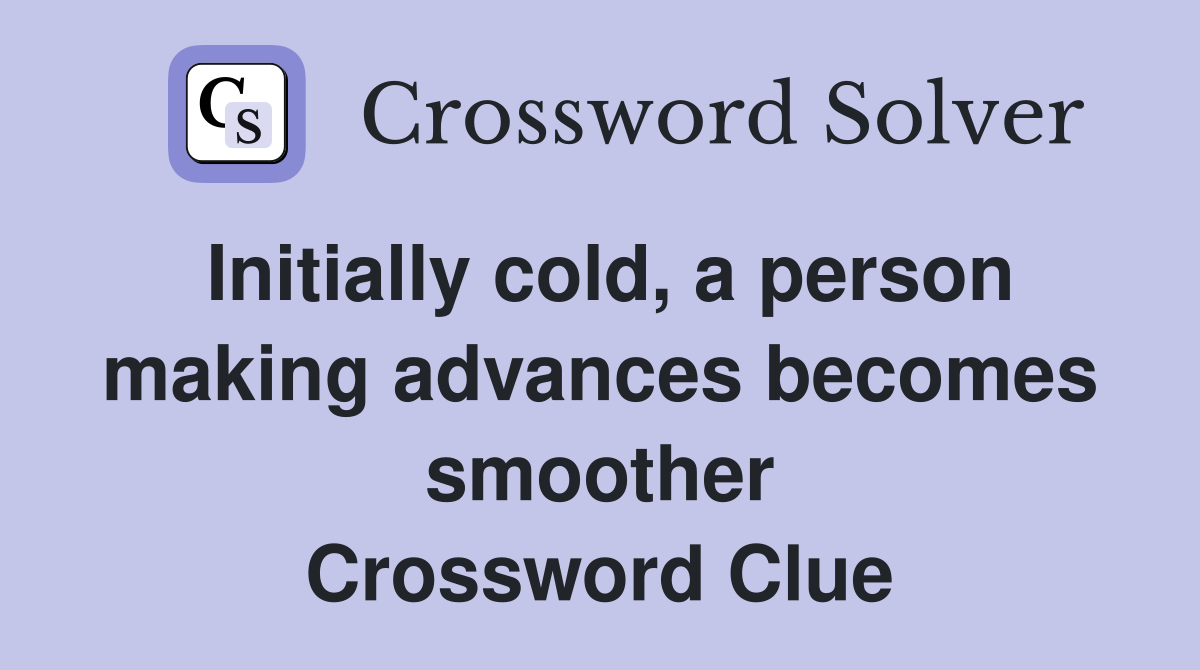 Initially cold, a person making advances becomes smoother Crossword Clue