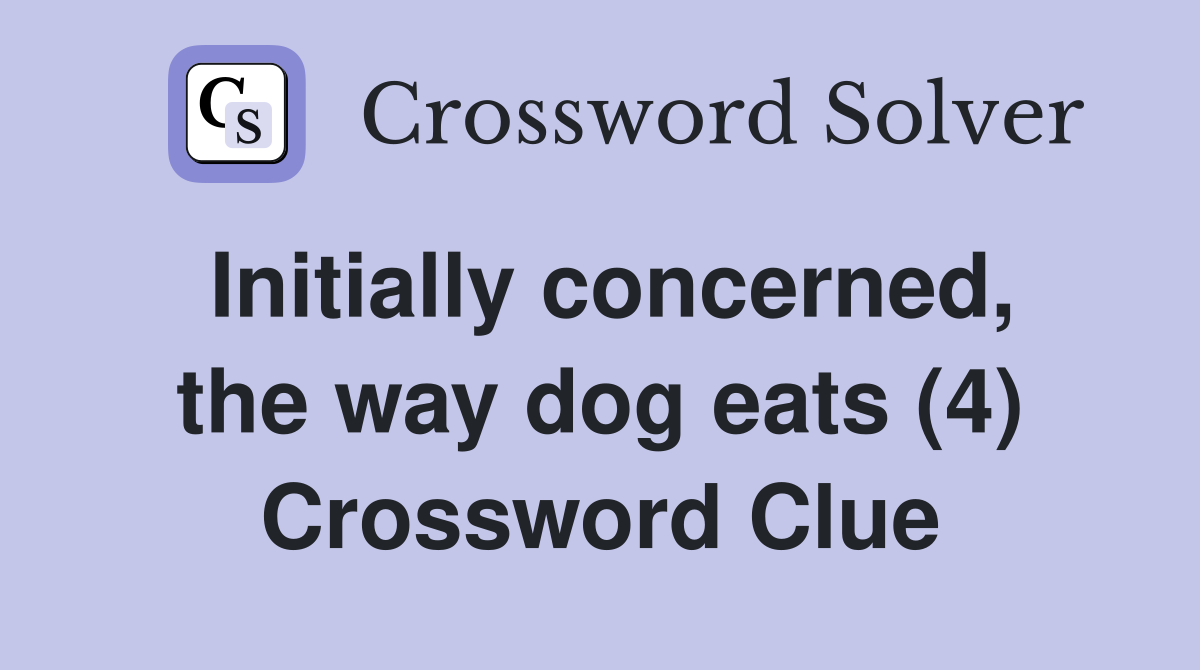 Initially concerned, the way dog eats (4) Crossword Clue