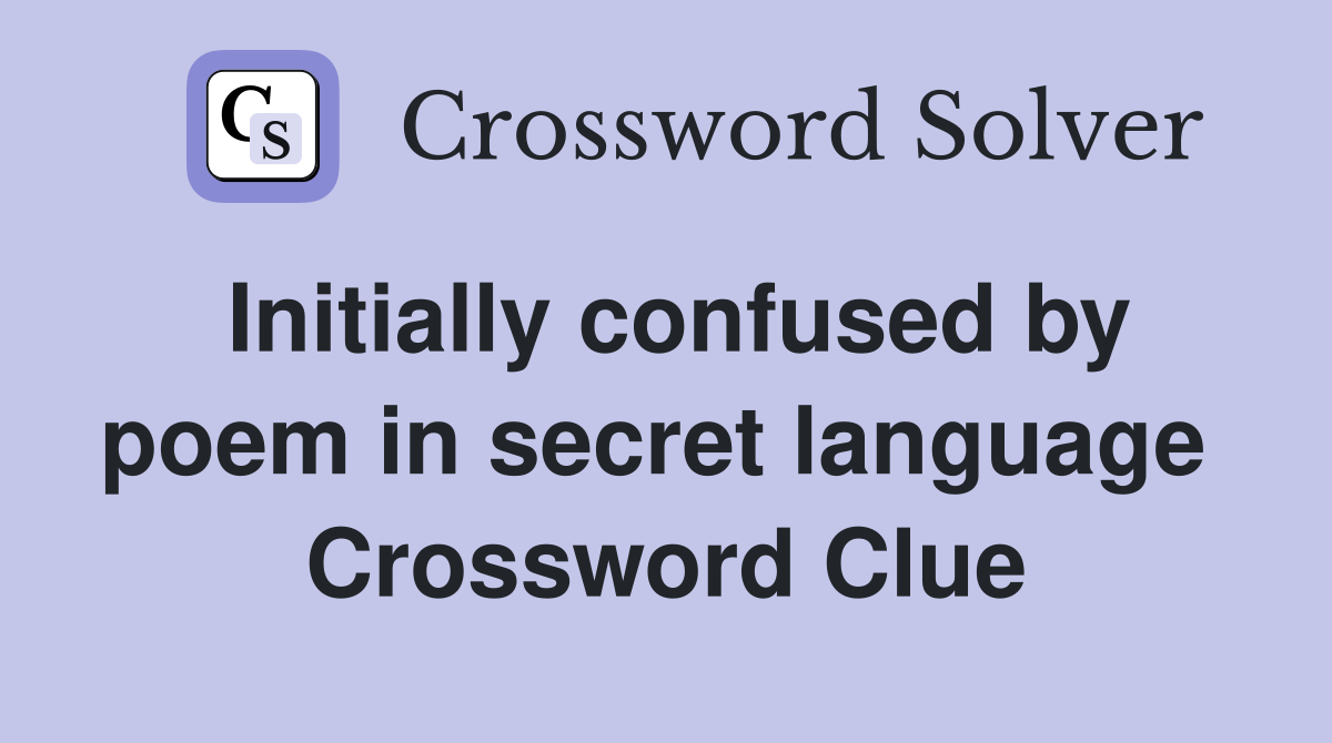 Initially confused by poem in secret language  Crossword Clue