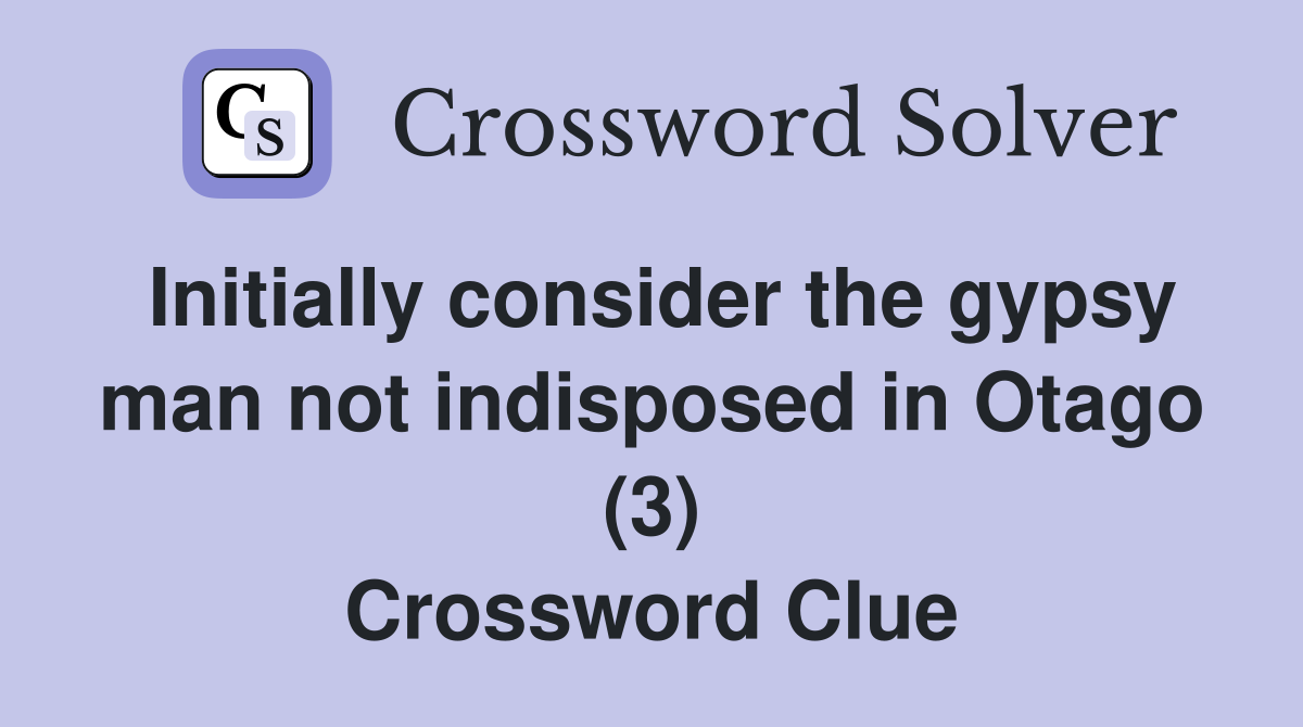 Initially consider the gypsy man not indisposed in Otago (3) Crossword Clue