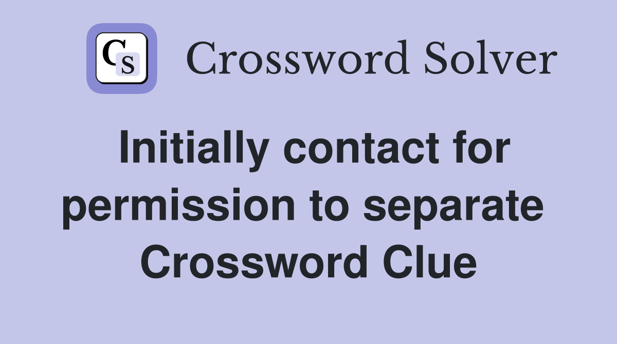 Initially contact for permission to separate  Crossword Clue
