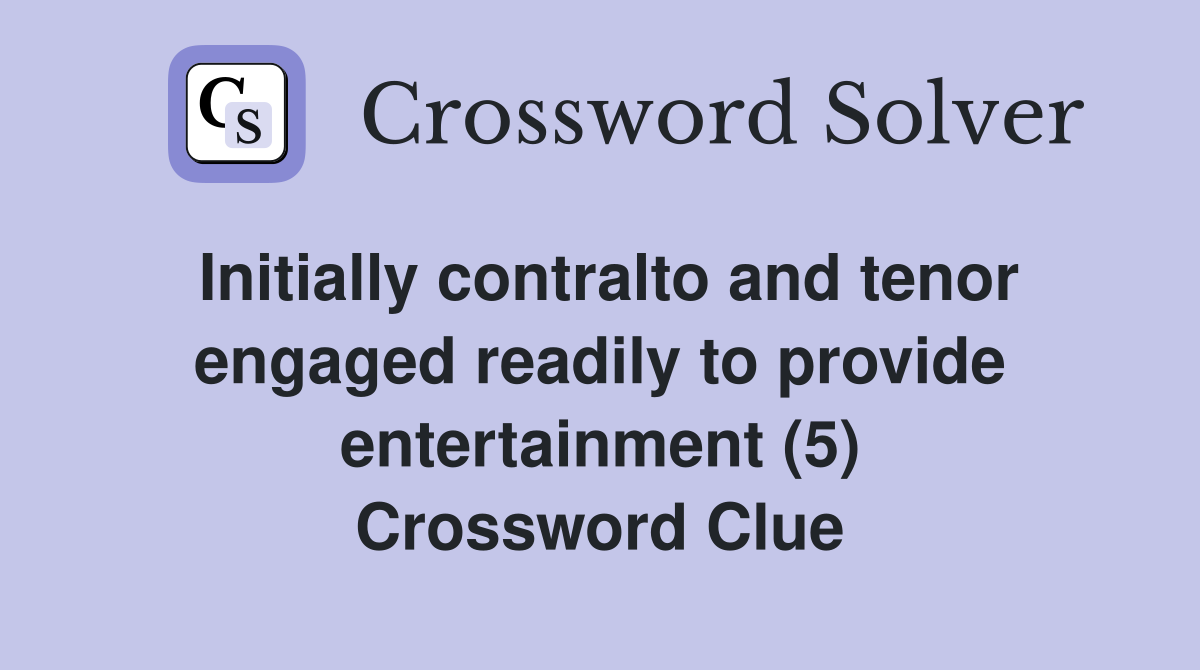 Initially contralto and tenor engaged readily to provide entertainment (5) Crossword Clue