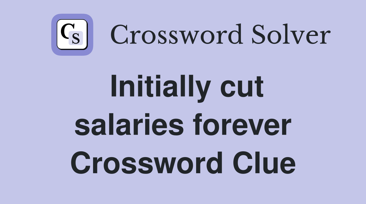 Initially cut salaries forever Crossword Clue
