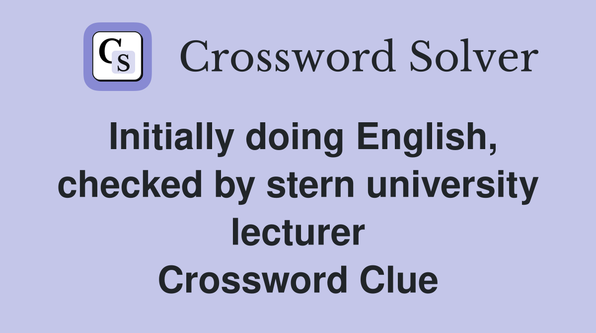 Initially doing English, checked by stern university lecturer Crossword Clue