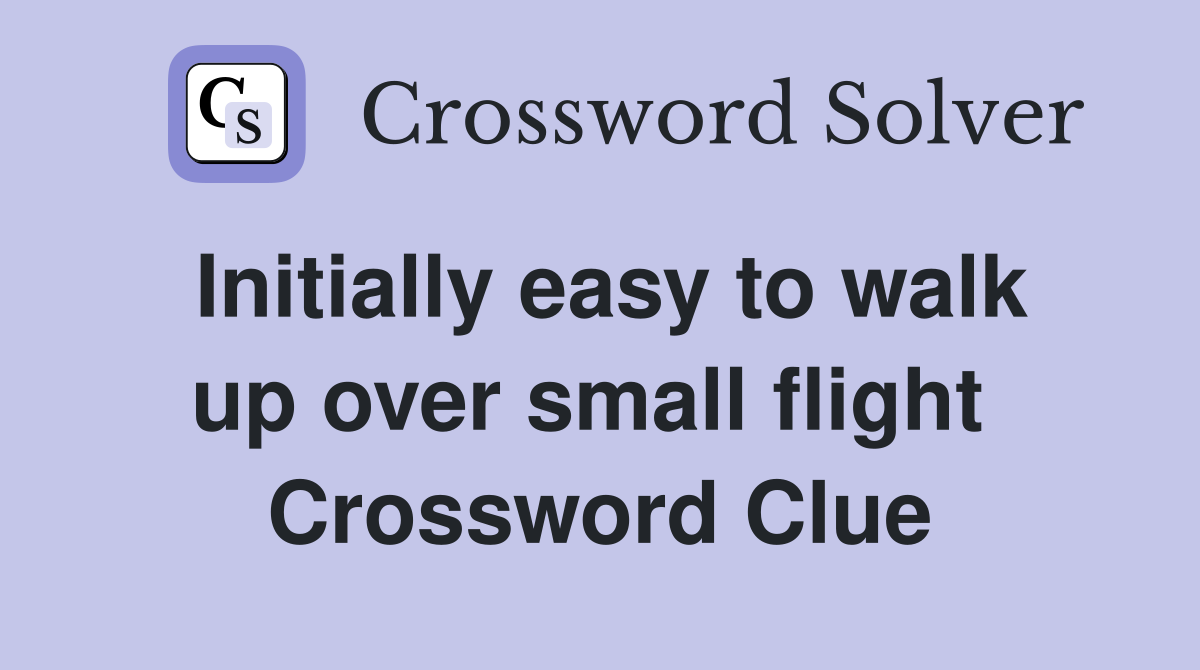 Initially easy to walk up over small flight  Crossword Clue