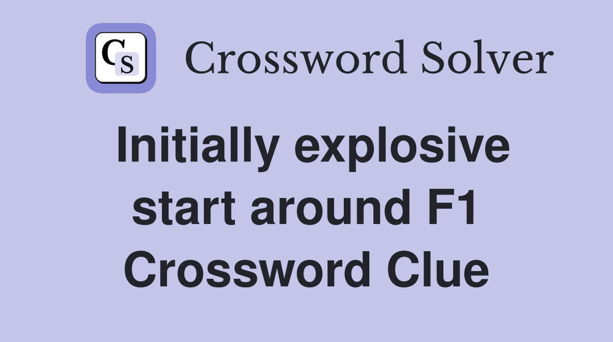 Initially explosive start around F1 Crossword Clue