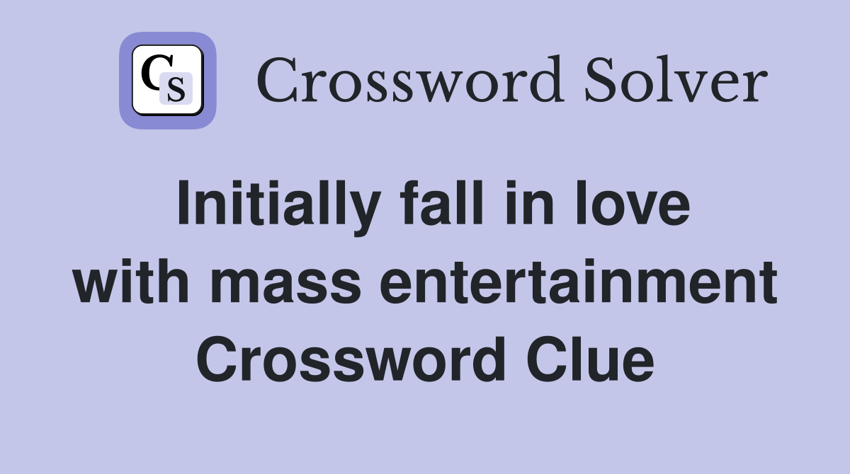 Initially fall in love with mass entertainment Crossword Clue