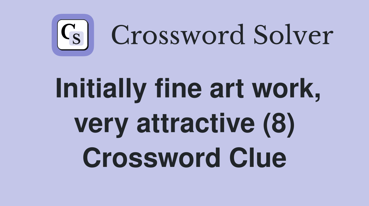 Initially fine art work, very attractive (8) Crossword Clue