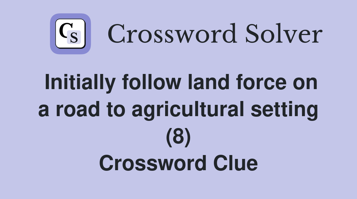 Initially follow land force on a road to agricultural setting (8) Crossword Clue