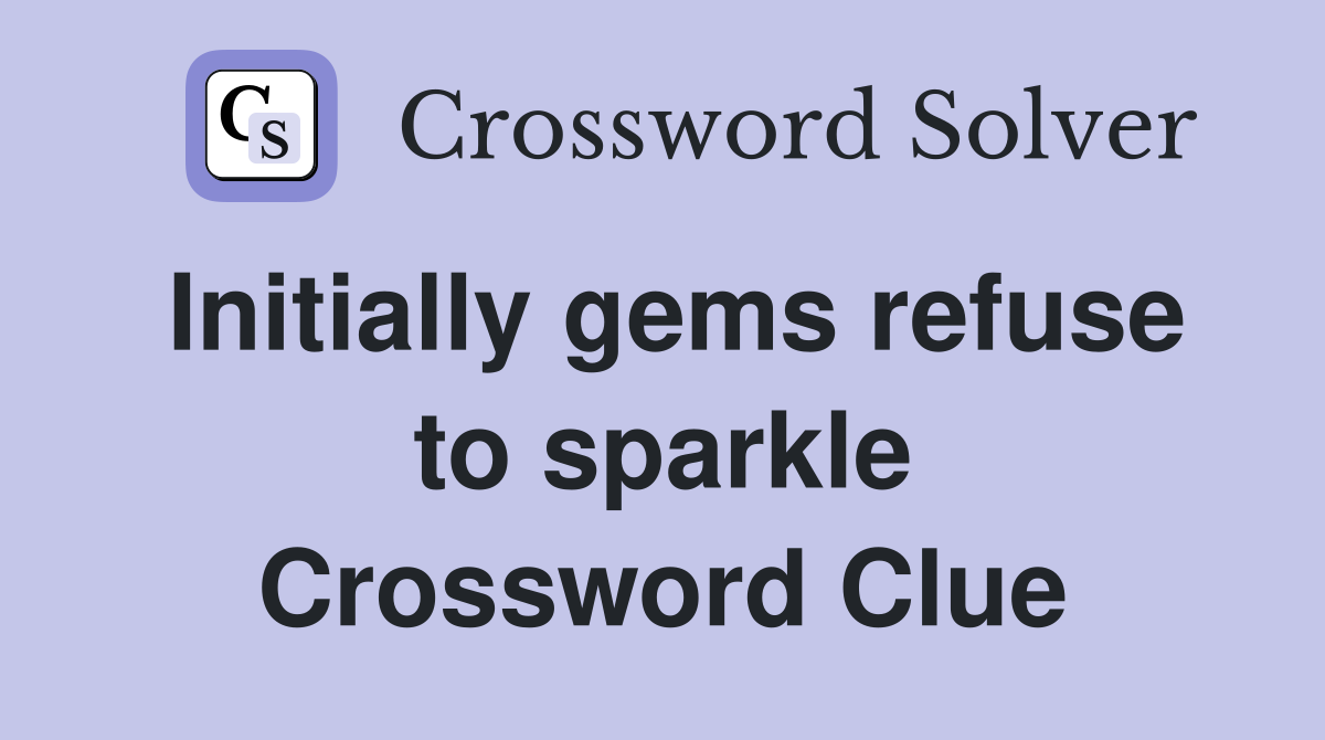 Initially gems refuse to sparkle Crossword Clue