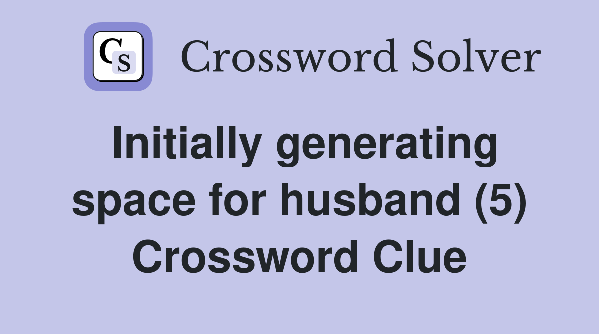 Initially generating space for husband (5) Crossword Clue