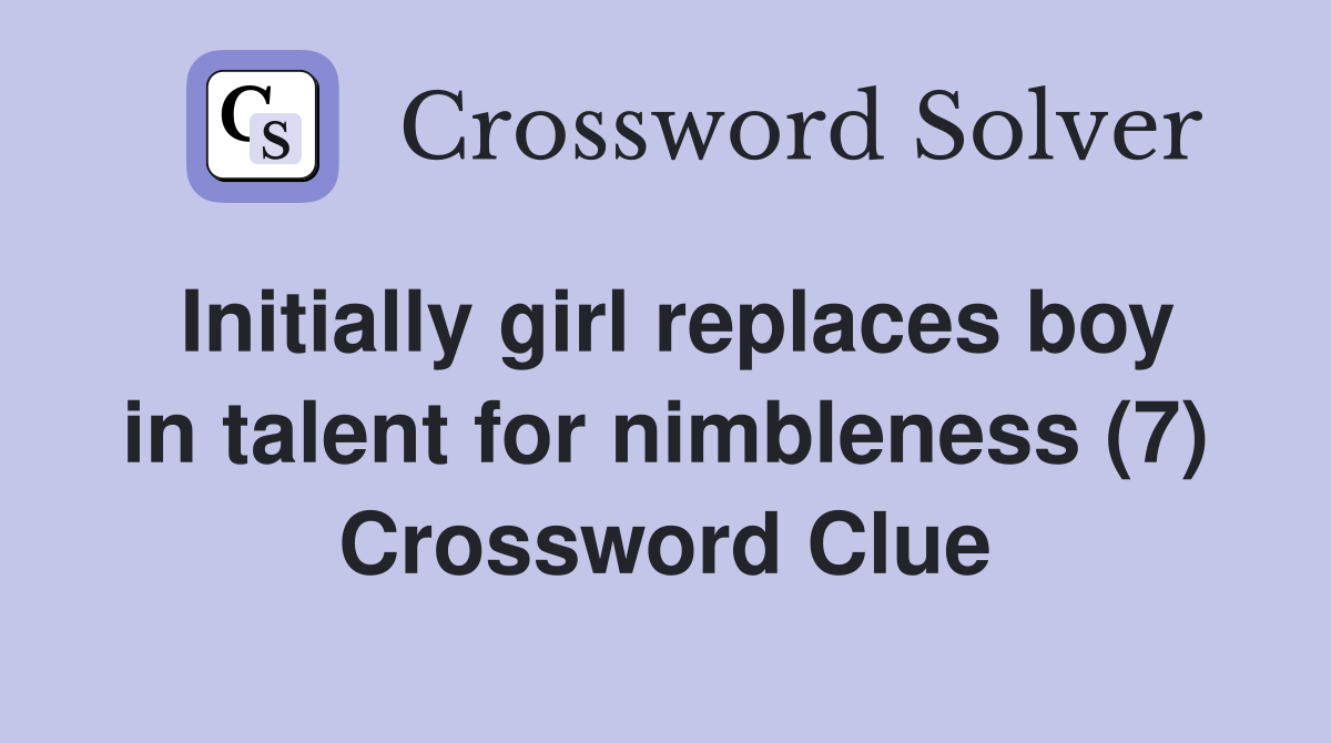 Initially girl replaces boy in talent for nimbleness (7) Crossword Clue