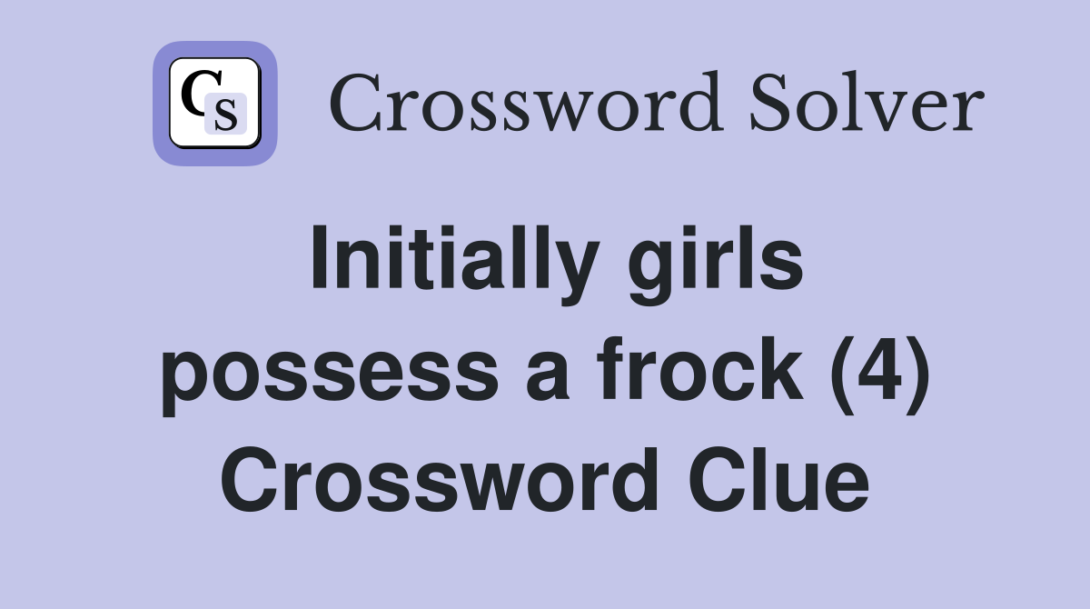 Initially girls possess a frock (4) Crossword Clue