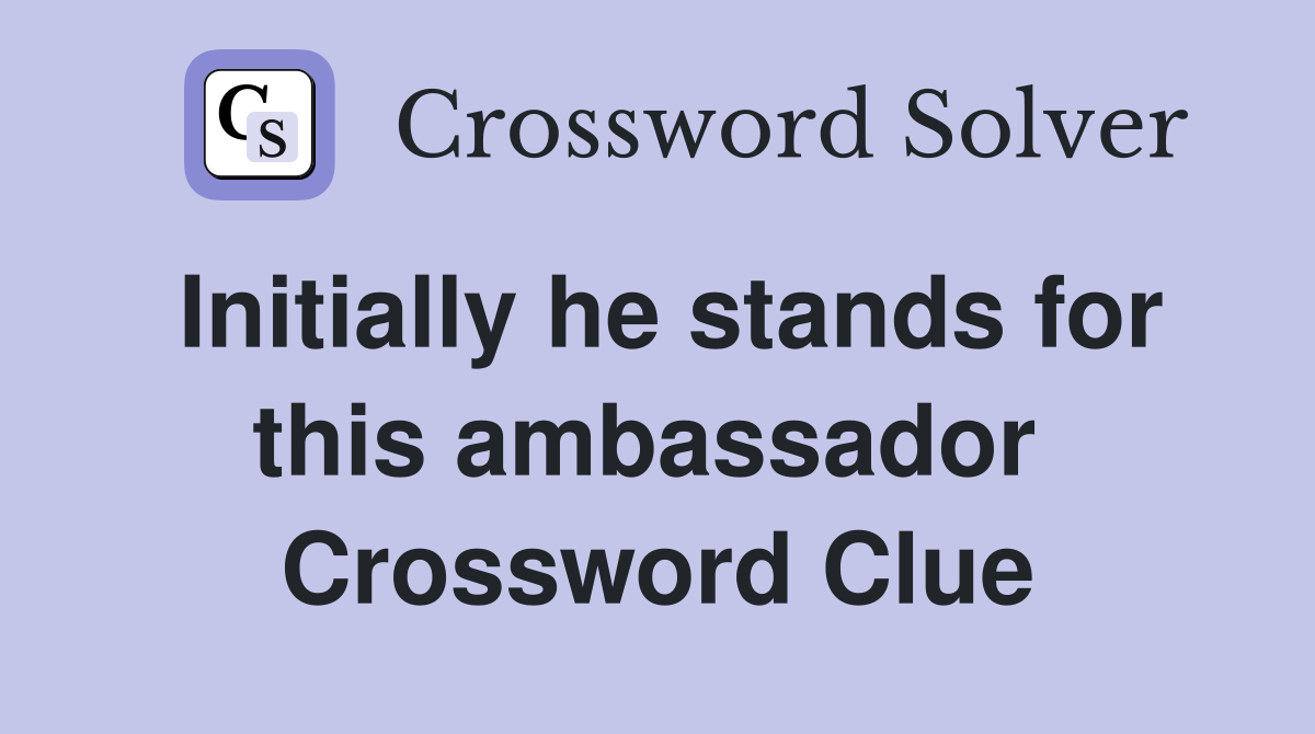 Initially he stands for this ambassador  Crossword Clue