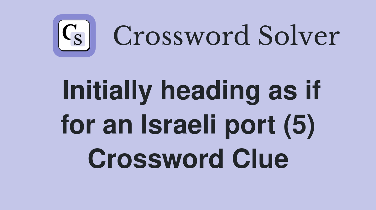 Initially heading as if for an Israeli port (5) Crossword Clue