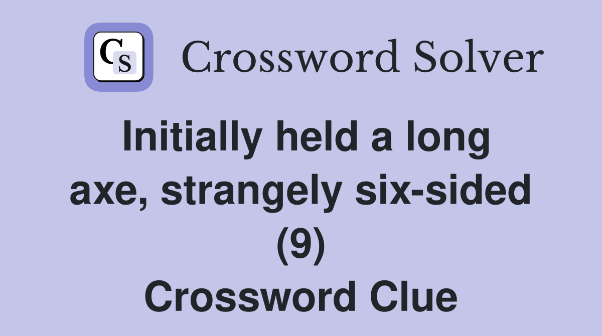 Initially held a long axe, strangely six-sided (9) Crossword Clue
