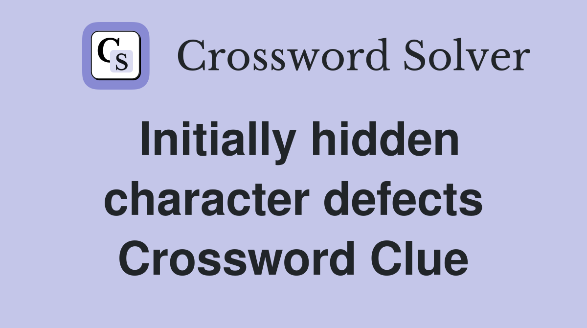 Initially hidden character defects Crossword Clue