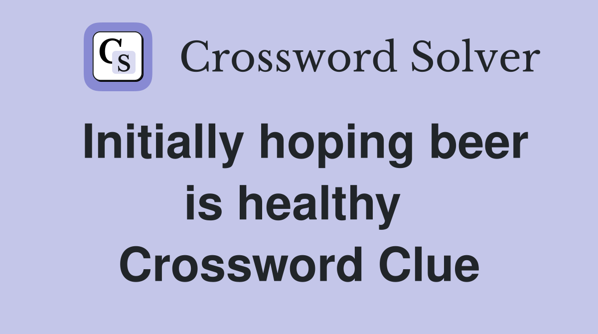 Initially hoping beer is healthy  Crossword Clue