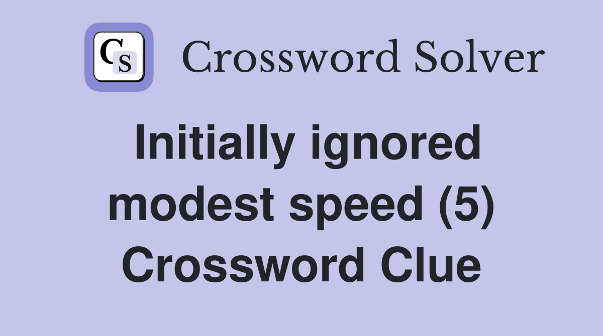 Initially ignored modest speed (5) Crossword Clue