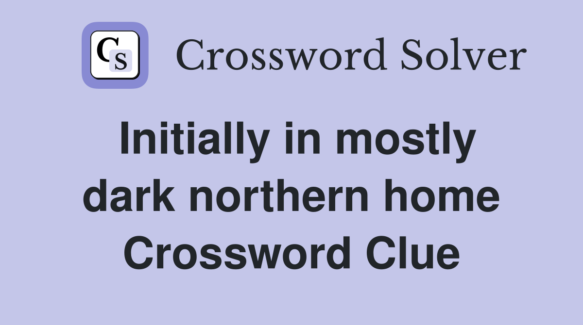 Initially in mostly dark northern home Crossword Clue