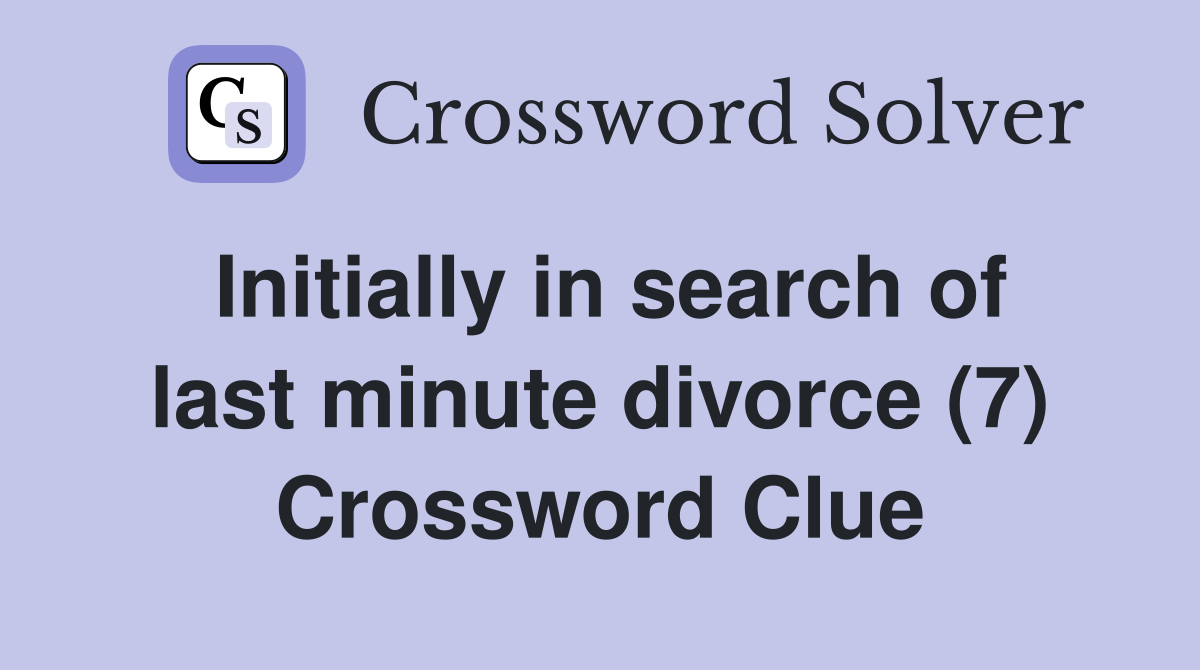 Initially in search of last minute divorce (7) Crossword Clue