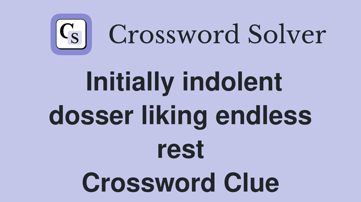 Initially indolent dosser liking endless rest Crossword Clue