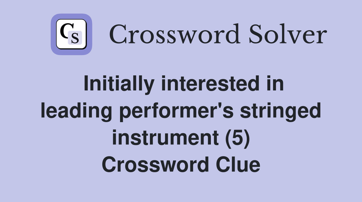Initially interested in leading performer's stringed instrument (5) Crossword Clue