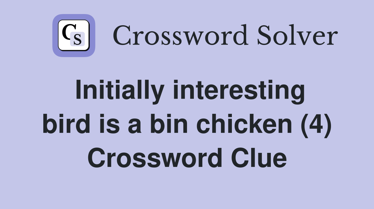 Initially interesting bird is a bin chicken (4) Crossword Clue