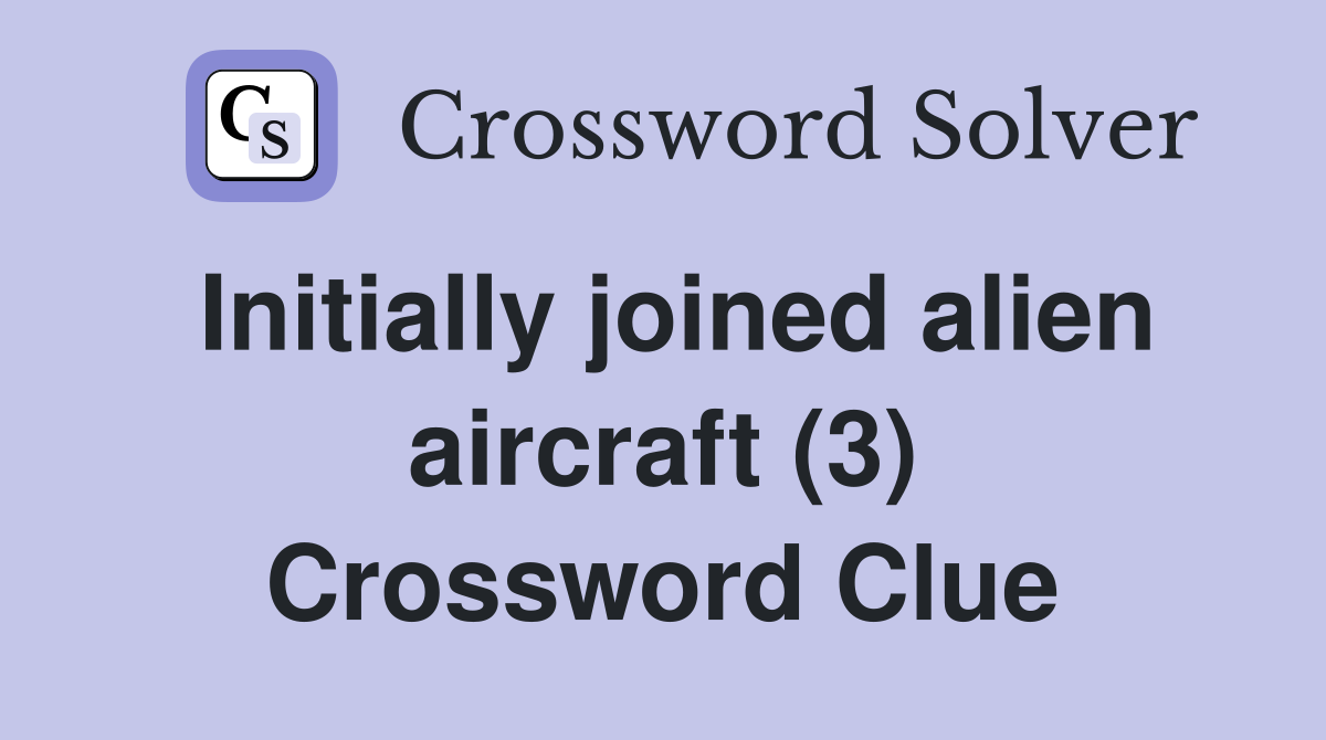 Initially joined alien aircraft (3) Crossword Clue