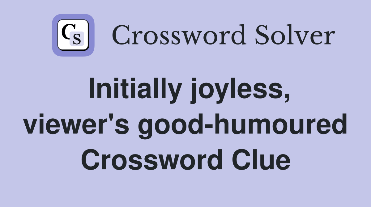 Initially joyless, viewer's good-humoured Crossword Clue