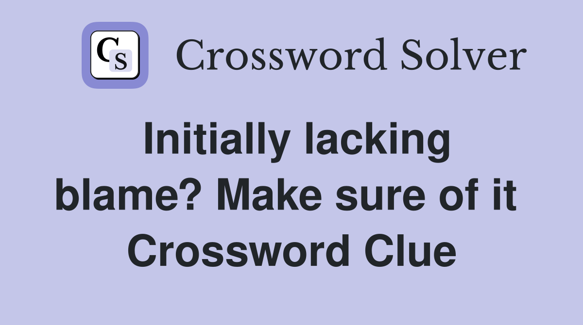 Initially lacking blame? Make sure of it  Crossword Clue