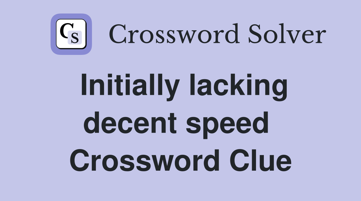 Initially lacking decent speed  Crossword Clue