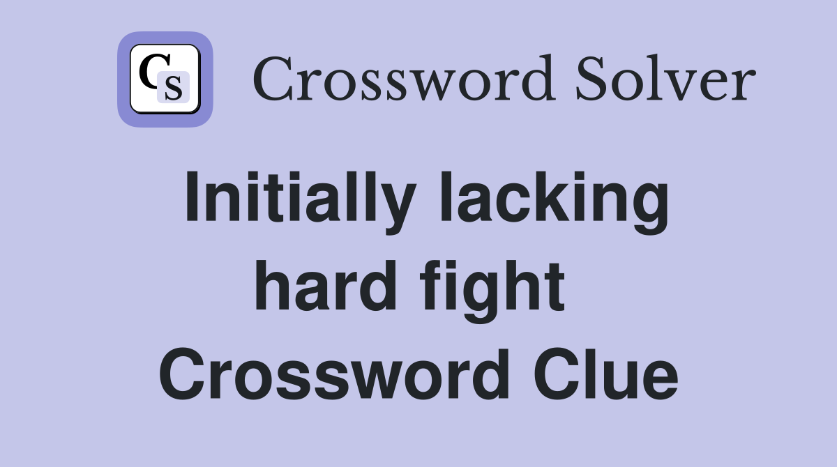 Initially lacking hard fight  Crossword Clue