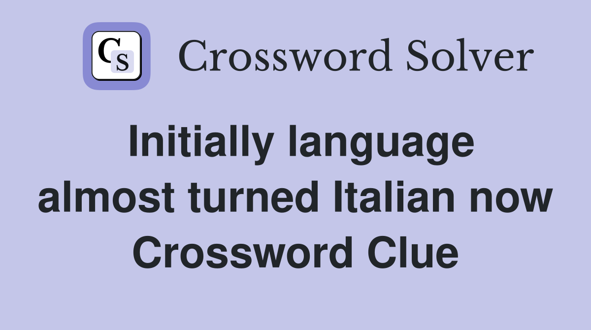 Initially language almost turned Italian now Crossword Clue