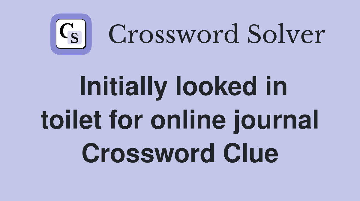 Initially looked in toilet for online journal Crossword Clue