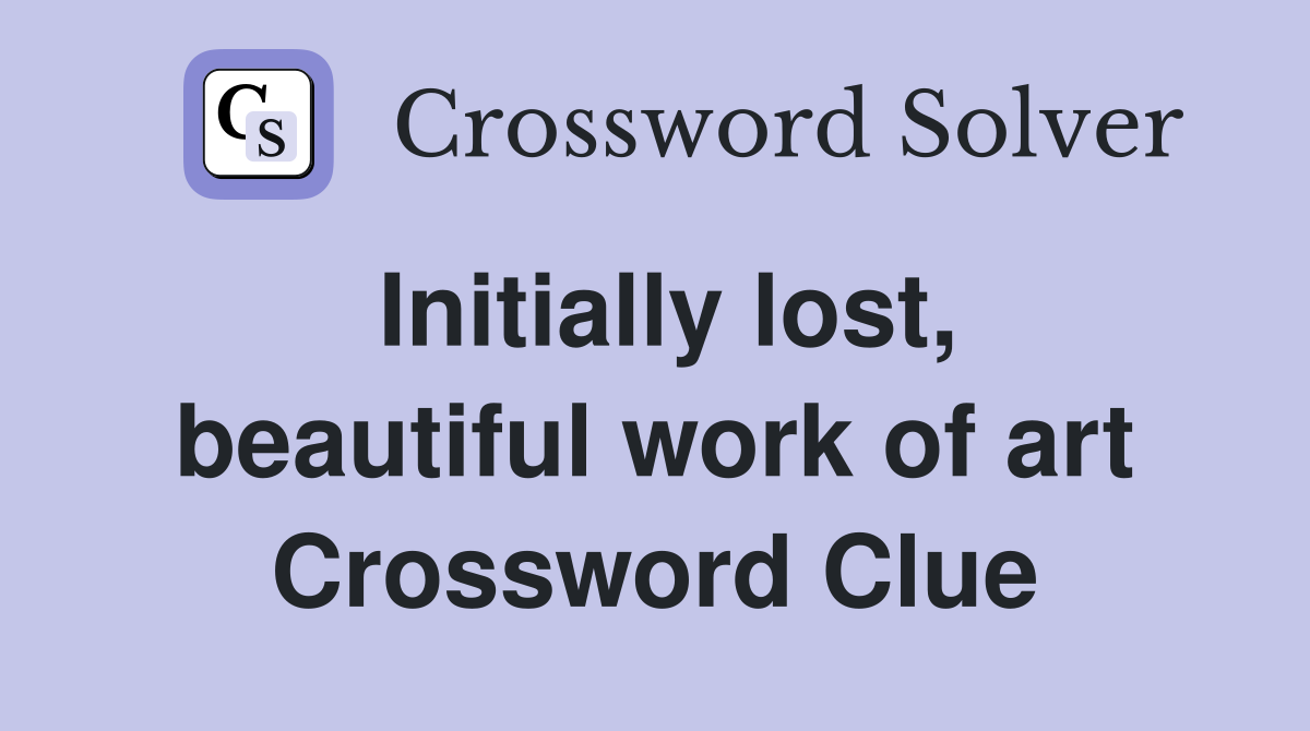 Initially lost, beautiful work of art Crossword Clue