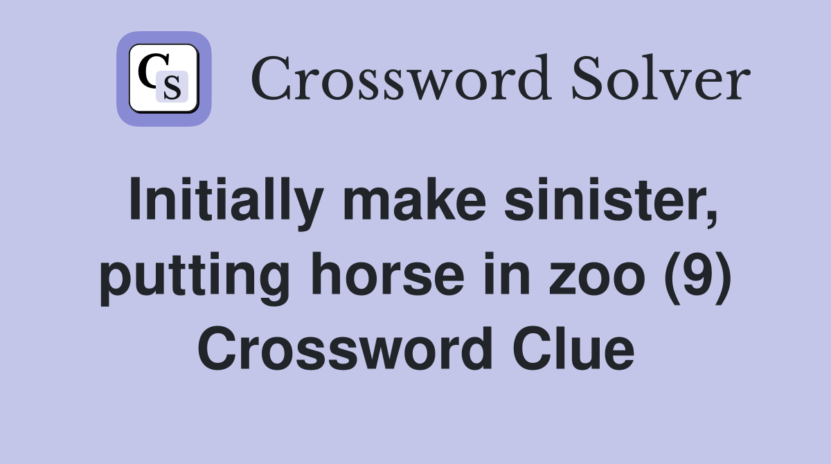Initially make sinister, putting horse in zoo (9) Crossword Clue